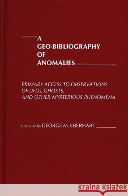 A Geo-Bibliography of Anomalies: Primary Access to Observations of Ufos, Ghosts, and Other Mysterious Phenomena