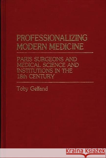 Professionalizing Modern Medicine: Paris Surgeons and Medical Science and Institutions in the 18th Century