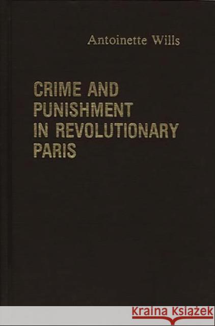 Crime and Punishment in Revolutionary Paris.