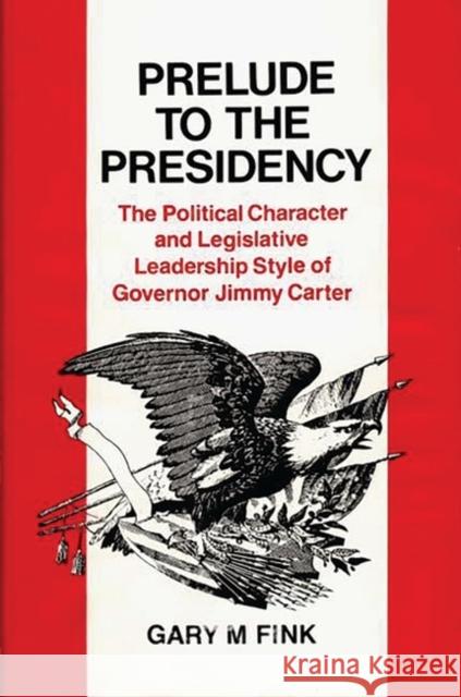 Prelude to the Presidency: The Political Character and Legislative Leadership Style of Governor Jimmy Carter