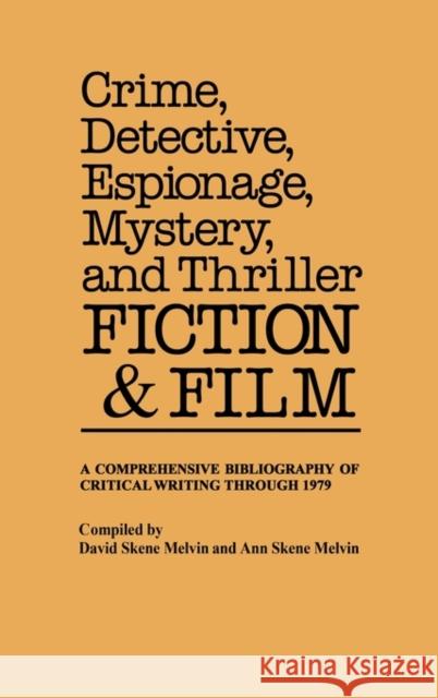 Crime, Detective, Espionage, Mystery, and Thriller Fiction and Film: A Comprehensive Bibliography of Critical Writing Through 1979