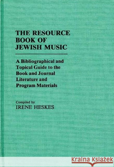 The Resource Book of Jewish Music: A Bibliographical and Topical Guide to the Book and Journal Literature and Program Materials