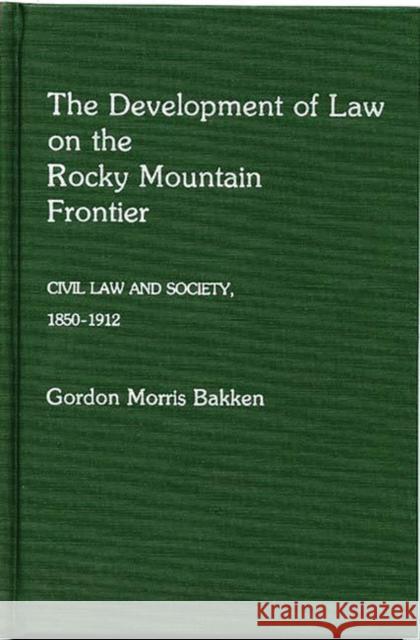 The Development of Law on the Rocky Mountain Frontier: Civil Law and Society, 1850-1912