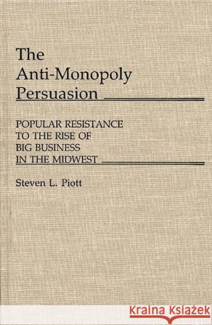 The Anti-Monopoly Persuasion: Popular Resistance to the Rise of Big Business in the Midwest