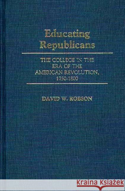 Educating Republicans: The College in the Era of the American Revolution, 1750-1800