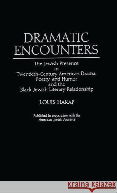 Dramatic Encounters: The Jewish Presence in Twentieth-Century American Drama, Poetry, and Humor and the Black-Jewish Literary Relationship