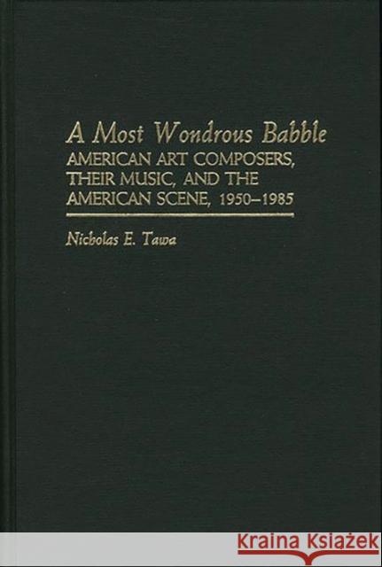 A Most Wondrous Babble: American Art Composers, Their Music, and the American Scene 1950-1985