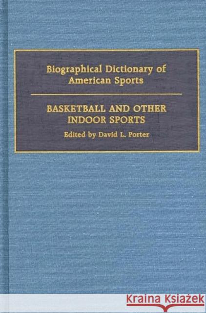 Biographical Dictionary of American Sports: Basketball and Other Indoor Sports