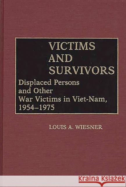 Victims and Survivors: Displaced Persons and Other War Victims in Viet-Nam, 1954-1975