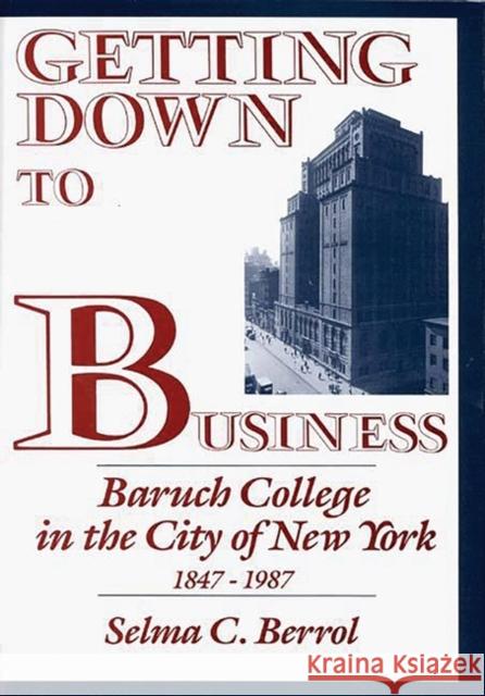 Getting Down to Business: Baruch College in the City of New York, 1847-1987
