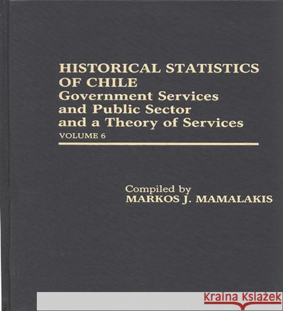 Historical Statistics of Chile: Government Services and Public Sector and a Theory of Services: Volume 6