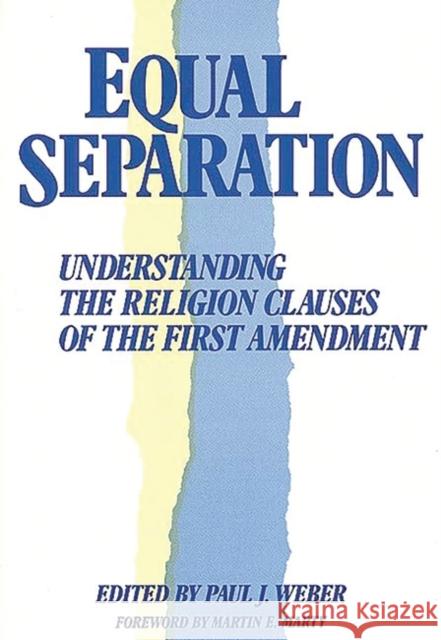 Equal Separation: Understanding the Religion Clauses of the First Amendment