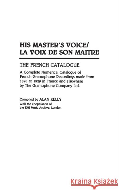 His Master's Voice/La Voix de Son Maitre: The French Catalogue; A Complete Numerical Catalogue of French Gramophone Recordings Made from 1898 to 1929