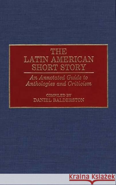 The Latin American Short Story: An Annotated Guide to Anthologies and Criticism