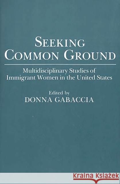 Seeking Common Ground: Multidisciplinary Studies of Immigrant Women in the United States
