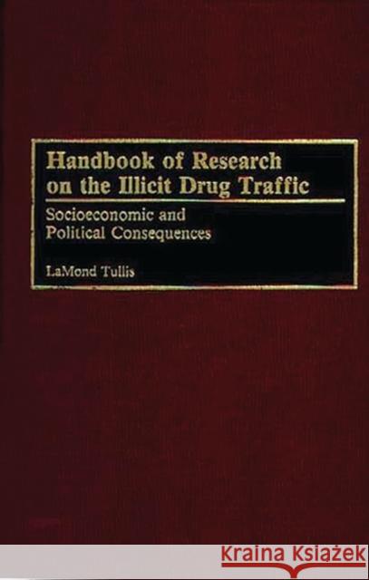 Handbook of Research on the Illicit Drug Traffic: Socioeconomic and Political Consequences