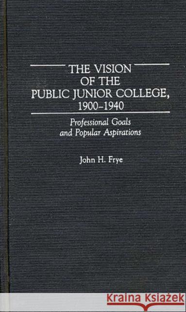 The Vision of the Public Junior College, 1900-1940: Professional Goals and Popular Aspirations