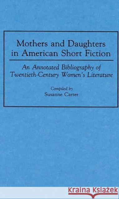 Mothers and Daughters in American Short Fiction: An Annotated Bibliography of Twentieth-Century Women's Literature