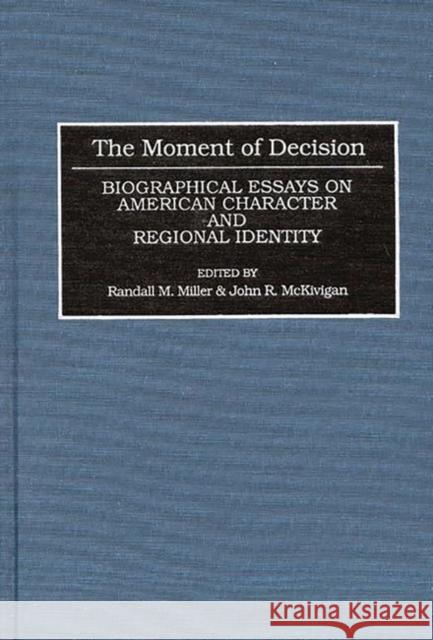 The Moment of Decision: Biographical Essays on American Character and Regional Identity