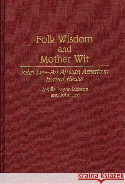 Folk Wisdom and Mother Wit: John Lee--An African American Herbal Healer