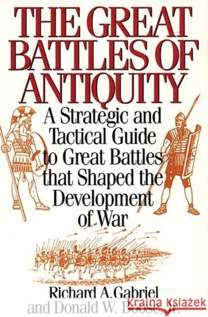 The Great Battles of Antiquity: A Strategic and Tactical Guide to Great Battles That Shaped the Development of War