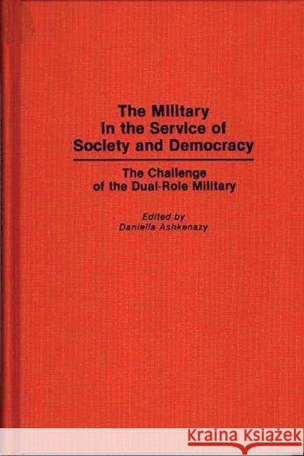 The Military in the Service of Society and Democracy: The Challenge of the Dual-Role Military