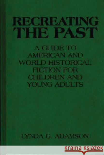 Recreating the Past: A Guide to American and World Historical Fiction for Children and Young Adults