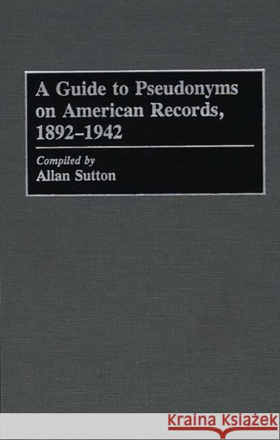 A Guide to Pseudonyms on American Recordings, 1892-1942