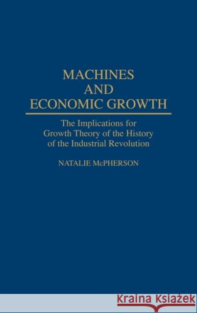 Machines and Economic Growth: The Implications for Growth Theory of the History of the Industrial Revolution