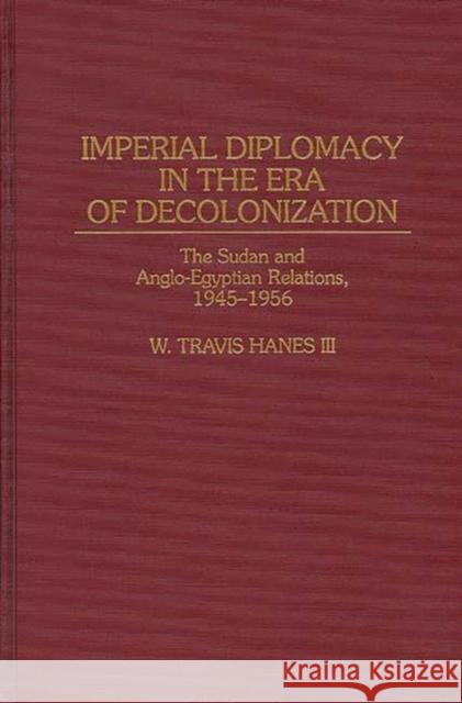 Imperial Diplomacy in the Era of Decolonization: The Sudan and Anglo-Egyptian Relations, 1945-1956