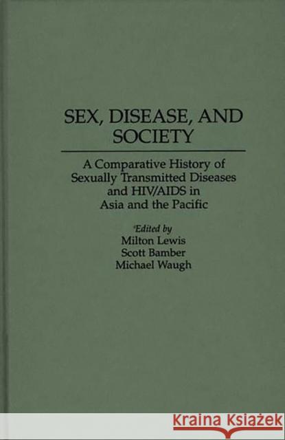 Sex, Disease, and Society: A Comparative History of Sexually Transmitted Diseases and Hiv/AIDS in Asia and the Pacific