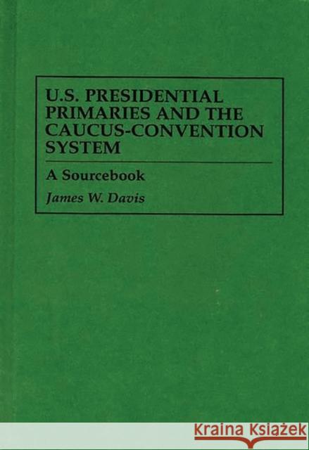 U.S. Presidential Primaries and the Caucus-Convention System: A Sourcebook