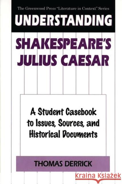 Understanding Shakespeare's Julius Caesar: A Student Casebook to Issues, Sources, and Historical Documents