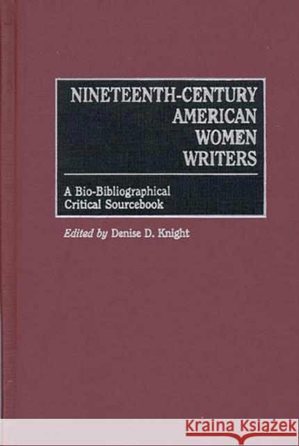 Nineteenth-Century American Women Writers: A Bio-Bibliographical Critical Sourcebook