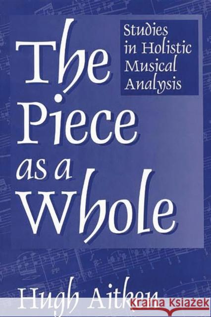 The Piece as a Whole: Studies in Holistic Musical Analysis