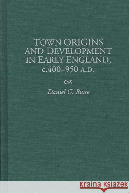 Town Origins and Development in Early England, C.400-950 A.D.