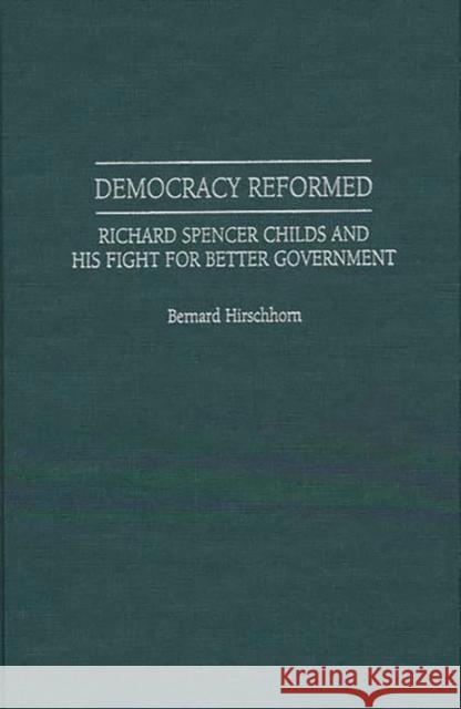 Democracy Reformed: Richard Spencer Childs and His Fight for Better Government