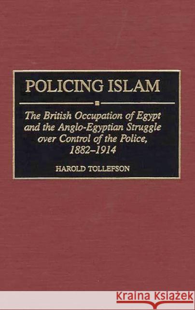 Policing Islam: The British Occupation of Egypt and the Anglo-Egyptian Struggle Over Control of the Police, 1882-1914