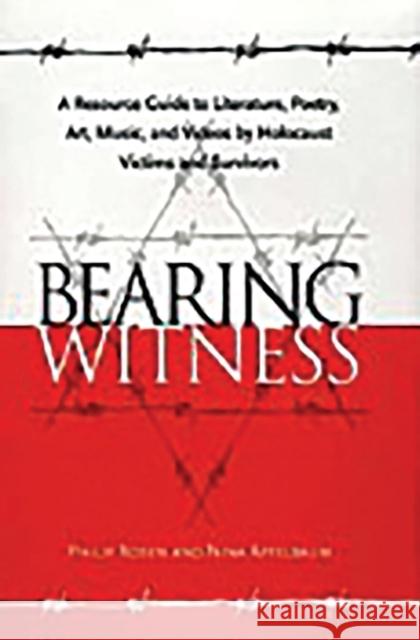 Bearing Witness: A Resource Guide to Literature, Poetry, Art, Music, and Videos by Holocaust Victims and Survivors