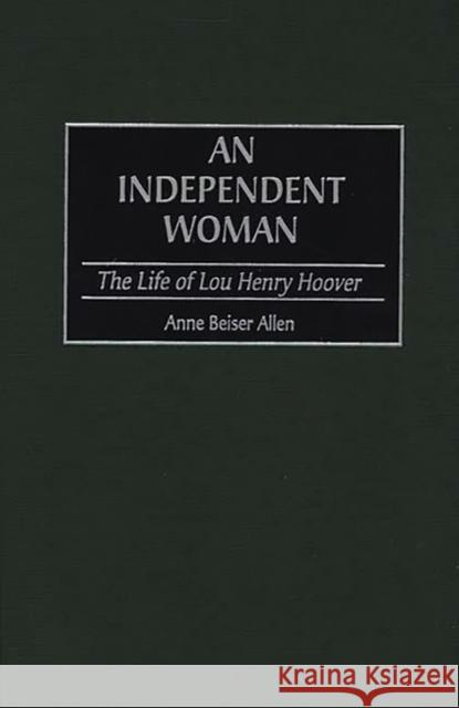 An Independent Woman: The Life of Lou Henry Hoover