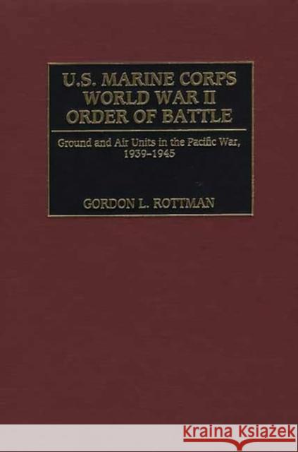 U.S. Marine Corps World War II Order of Battle: Ground and Air Units in the Pacific War, 1939-1945