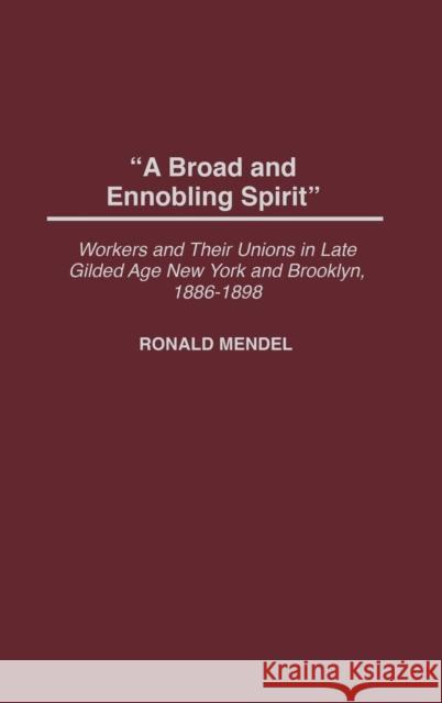 A Broad and Ennobling Spirit: Workers and Their Unions in Late Gilded Age New York and Brooklyn, 1886-1898