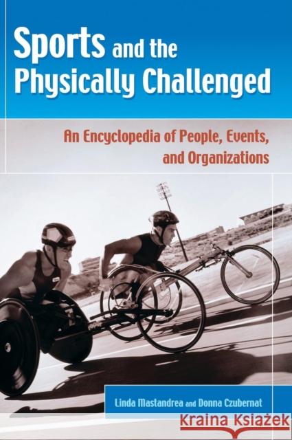 Sports and the Physically Challenged: An Encyclopedia of People, Events, and Organizations