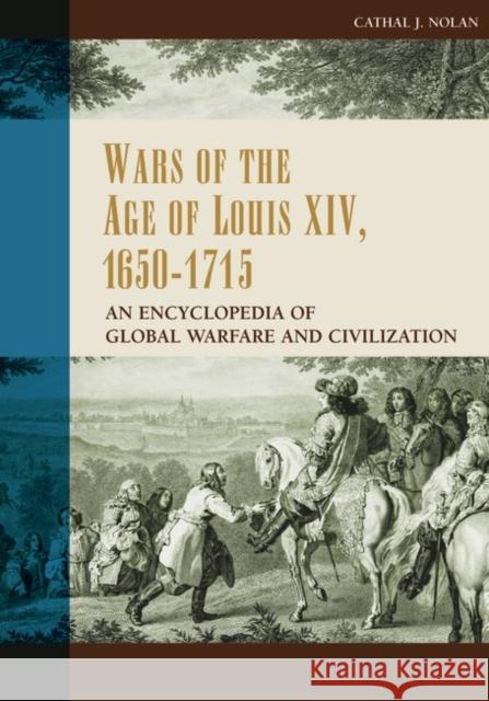 Wars of the Age of Louis XIV, 1650-1715: An Encyclopedia of Global Warfare and Civilization