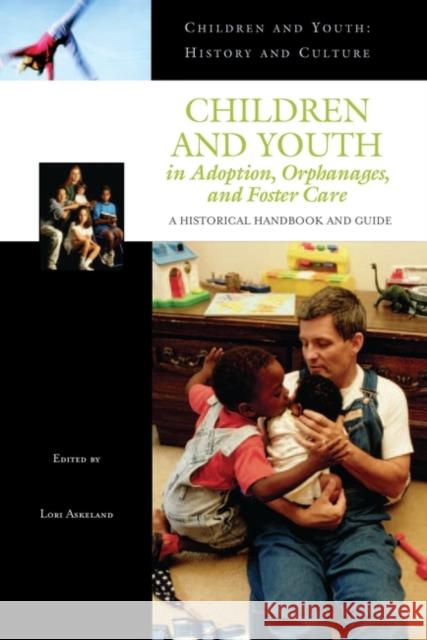 Children and Youth in Adoption, Orphanages, and Foster Care: A Historical Handbook and Guide