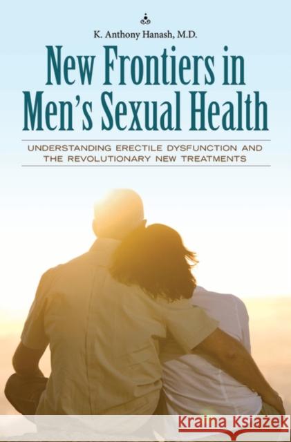 New Frontiers in Men's Sexual Health: Understanding Erectile Dysfunction and the Revolutionary New Treatments