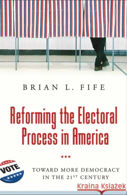 Reforming the Electoral Process in America: Toward More Democracy in the 21st Century