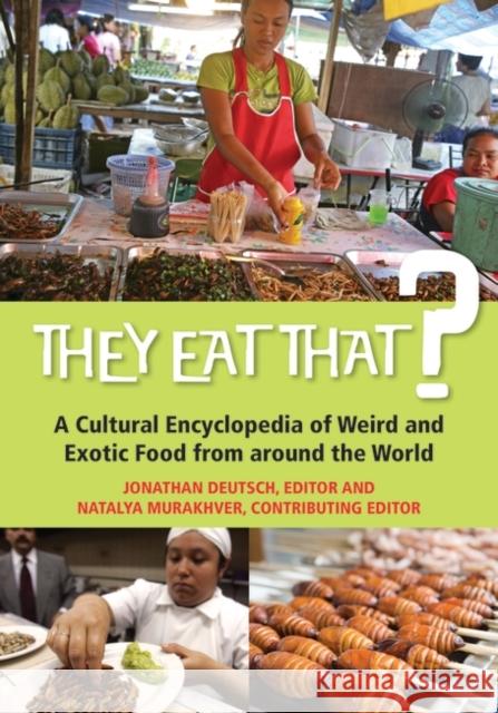 They Eat That? A Cultural Encyclopedia of Weird and Exotic Food from around the World