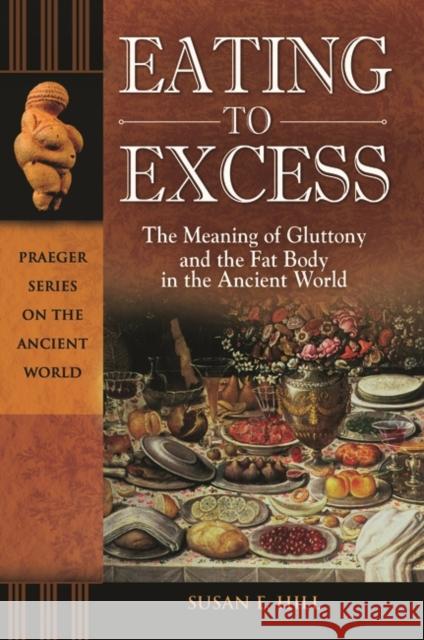 Eating to Excess: The Meaning of Gluttony and the Fat Body in the Ancient World