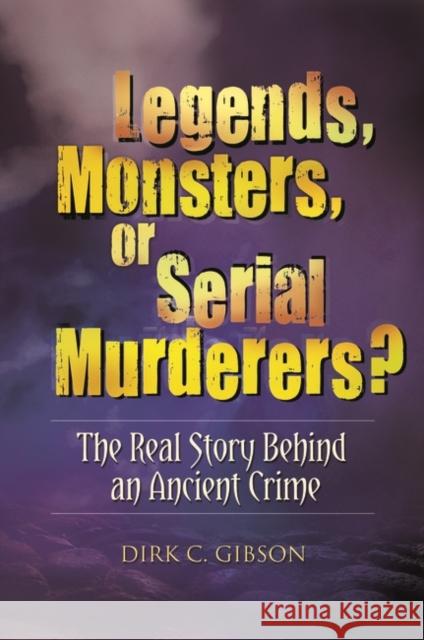 Legends, Monsters, or Serial Murderers? The Real Story Behind an Ancient Crime